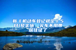 新《机动车登记规定》5月1号实施，买车不用带居住证了