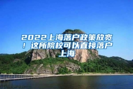 2022上海落户政策放宽！这所院校可以直接落户上海