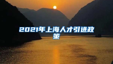 2021年上海人才引进政策