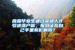 应届毕业生通过深圳人才引进落户前，报到证在自己手里有影响吗？