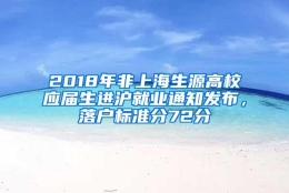 2018年非上海生源高校应届生进沪就业通知发布，落户标准分72分