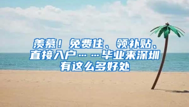 羡慕！免费住、领补贴、直接入户……毕业来深圳有这么多好处