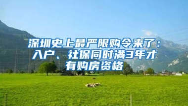 深圳史上最严限购令来了：入户、社保同时满3年才有购房资格