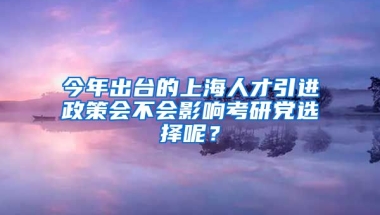 今年出台的上海人才引进政策会不会影响考研党选择呢？