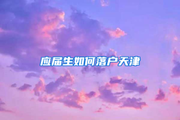 应届生如何落户天津