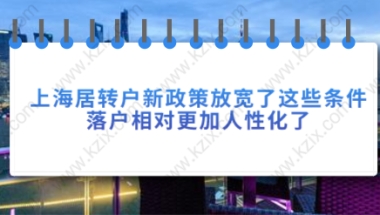 上海居转户新政策放宽了这些条件,落户相对更加人性化了