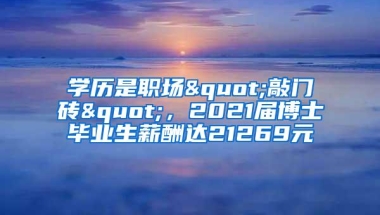 学历是职场"敲门砖"，2021届博士毕业生薪酬达21269元