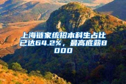 上海链家统招本科生占比已达64.2%，最高底薪8000