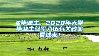 @毕业生，2020年大学毕业生参军入伍有关政策看过来！