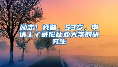 励志！我爸，53岁，申请上了哥伦比亚大学的研究生