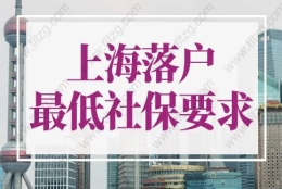 上海落户最低社保要求，2022上海落户政策细则新调整！