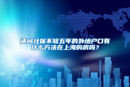 请问社保不够五年的外地户口有什么方法在上海购房吗？