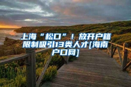 上海“松口”！放开户籍限制吸引13类人才[海南户口网]