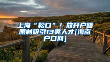 上海“松口”！放开户籍限制吸引13类人才[海南户口网]