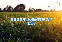 2022年上海居转户7月公示