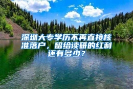 深圳大专学历不再直接核准落户，留给读研的红利还有多少？