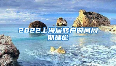 2022上海居转户时间周期理论