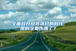 全面放开放宽落户的时代,限购令要作废了？