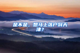 是不是，想马上落户到天津？