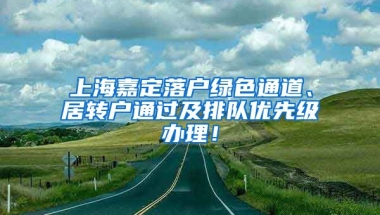 上海嘉定落户绿色通道、居转户通过及排队优先级办理！