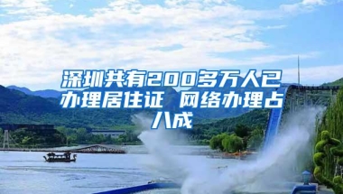 深圳共有200多万人已办理居住证 网络办理占八成