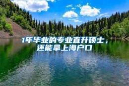 1年毕业的专业直升硕士，还能拿上海户口