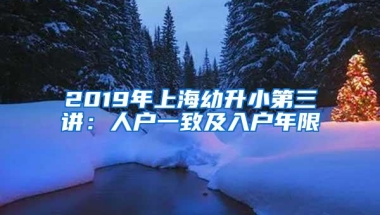 2019年上海幼升小第三讲：人户一致及入户年限