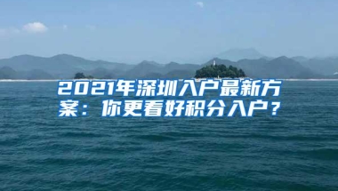 2021年深圳入户最新方案：你更看好积分入户？