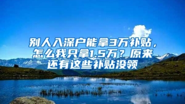 别人入深户能拿3万补贴，怎么我只拿1.5万？原来还有这些补贴没领