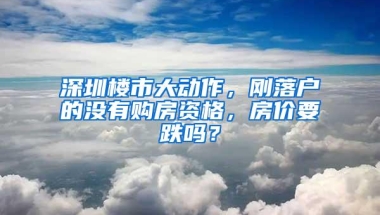 深圳楼市大动作，刚落户的没有购房资格，房价要跌吗？