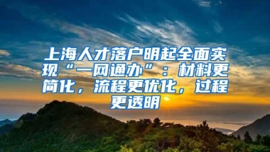 上海人才落户明起全面实现“一网通办”：材料更简化，流程更优化，过程更透明