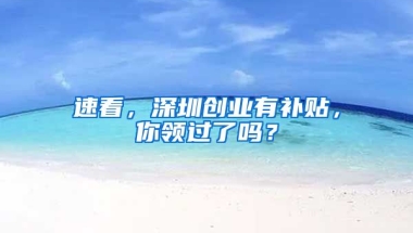 速看，深圳创业有补贴，你领过了吗？