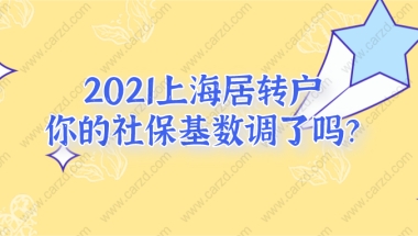 2021上海居转户政策调整!你的社保基数调了吗？