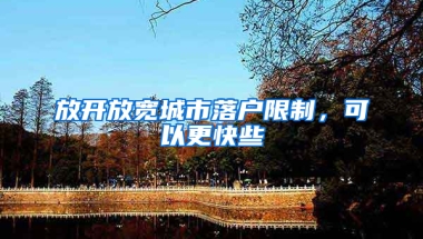 放开放宽城市落户限制，可以更快些