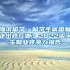 海滨留学：留学生回国就业出路在哪？2022留学生就业竞争力报告