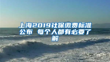 上海2019社保缴费标准公布 每个人都有必要了解