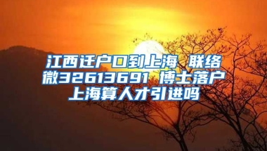 江西迁户口到上海 联络微32613691 博士落户上海算人才引进吗