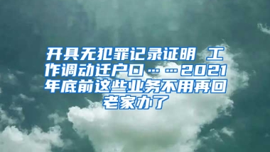 开具无犯罪记录证明 工作调动迁户口……2021年底前这些业务不用再回老家办了