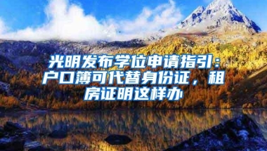 光明发布学位申请指引：户口簿可代替身份证，租房证明这样办