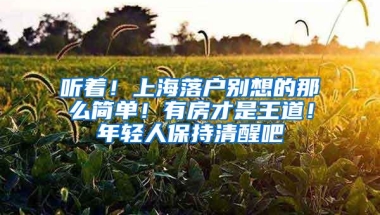 听着！上海落户别想的那么简单！有房才是王道！年轻人保持清醒吧