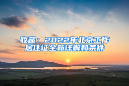 收藏：2022年北京工作居住证全新详解和条件