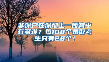 非深户在深圳上一所高中有多难？每100个录取考生只有28个！