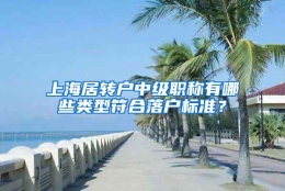 上海居转户中级职称有哪些类型符合落户标准？