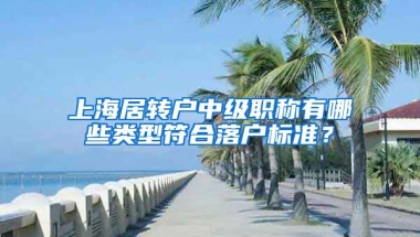 上海居转户中级职称有哪些类型符合落户标准？