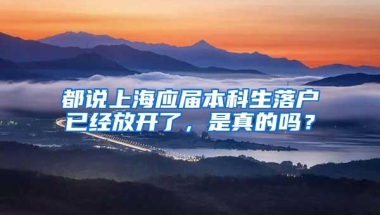 都说上海应届本科生落户已经放开了，是真的吗？