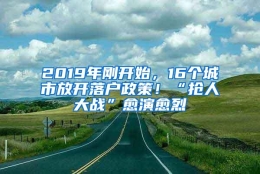 2019年刚开始，16个城市放开落户政策！“抢人大战”愈演愈烈