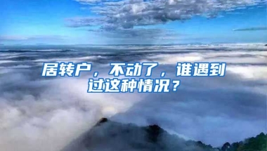 居转户，不动了，谁遇到过这种情况？