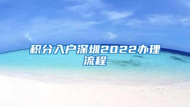 积分入户深圳2022办理流程