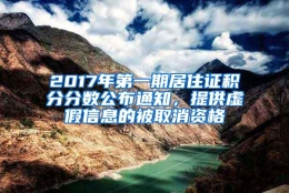 2017年第一期居住证积分分数公布通知，提供虚假信息的被取消资格