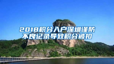 2018积分入户深圳谨防不良记录导致积分被扣